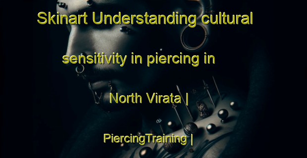 Skinart Understanding cultural sensitivity in piercing in North Virata | PiercingTraining | PiercingClasses | SkinartTraining-Philippines